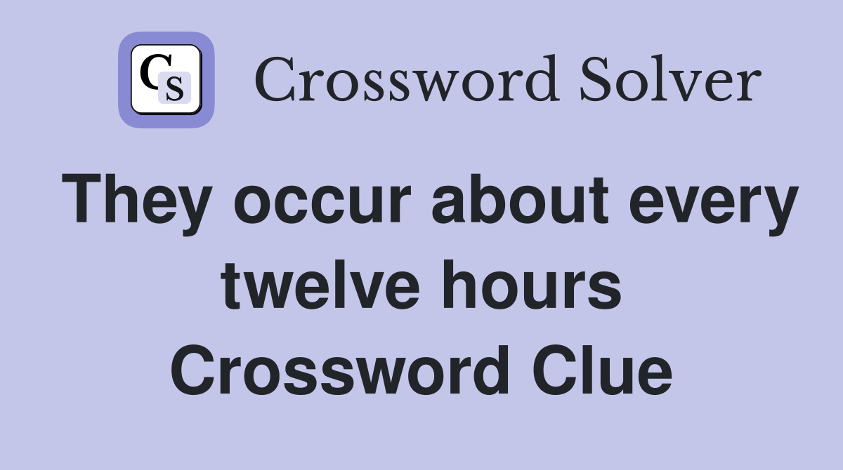 They occur about every twelve hours Crossword Clue