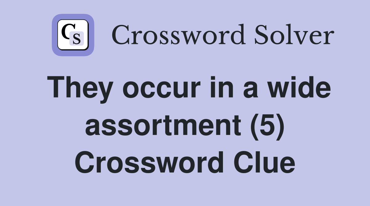 They occur in a wide assortment (5) Crossword Clue