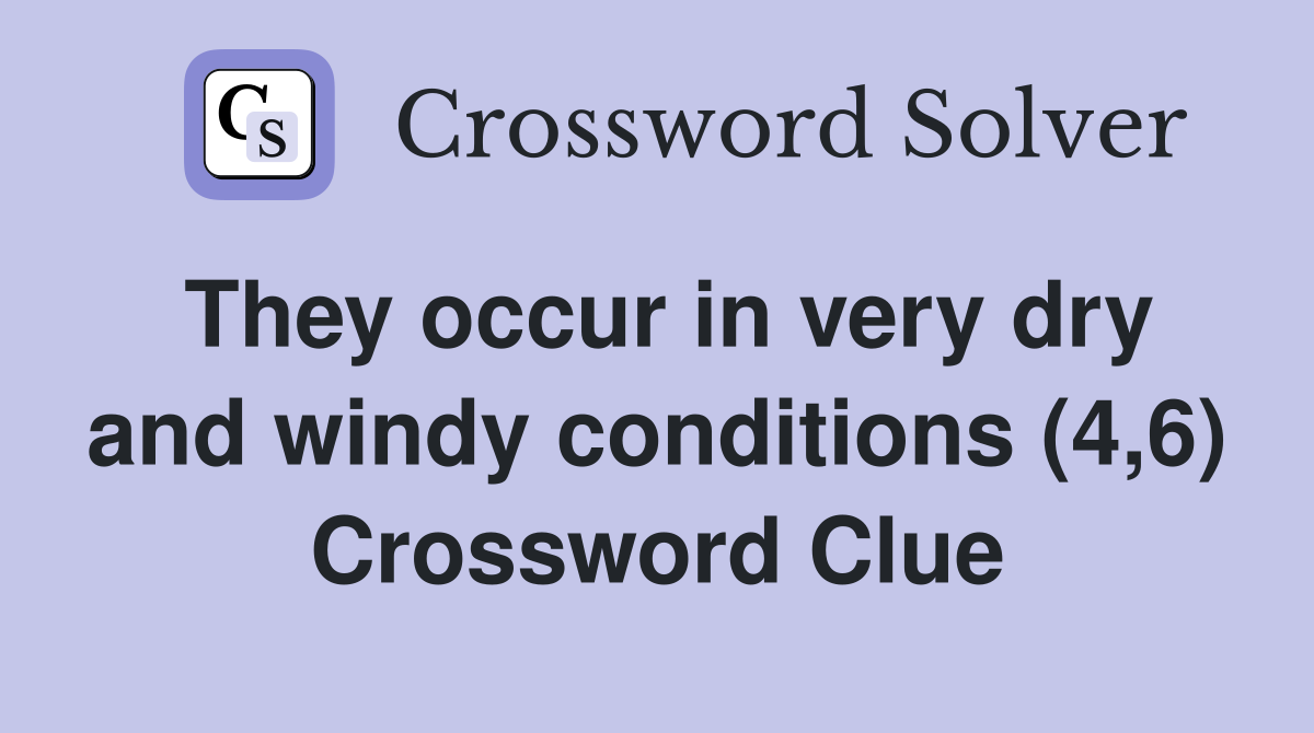 They occur in very dry and windy conditions (4,6) Crossword Clue