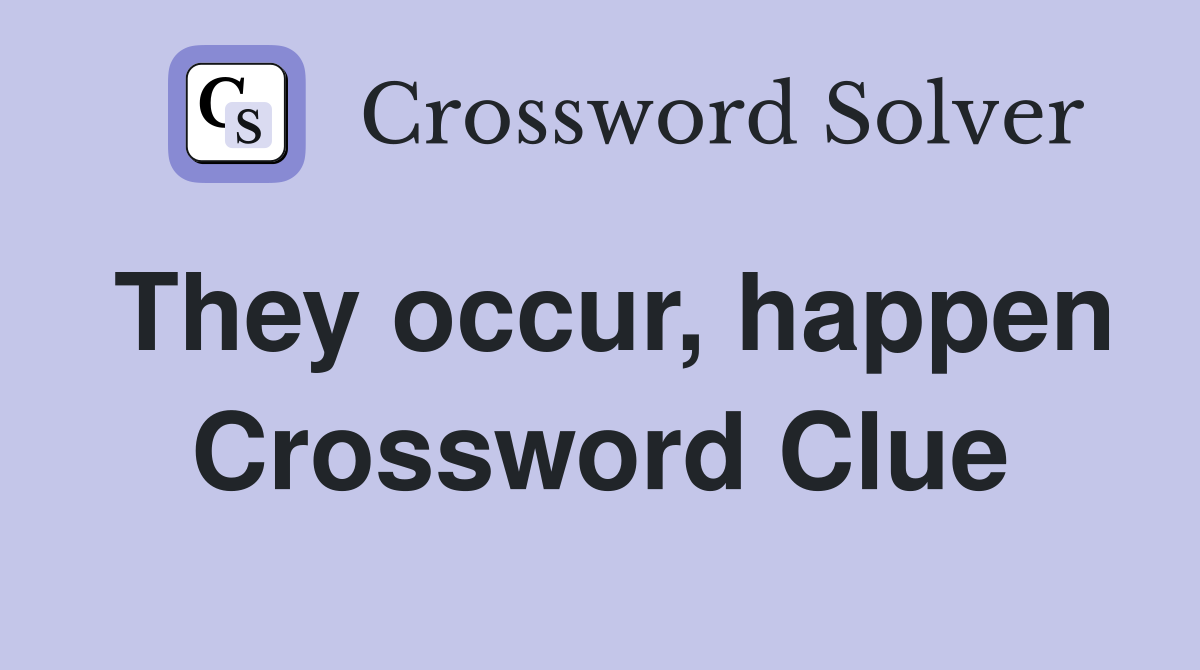 They occur, happen Crossword Clue