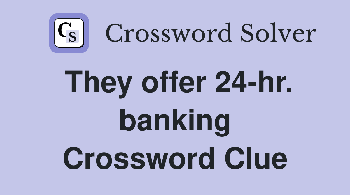 They offer 24-hr. banking Crossword Clue