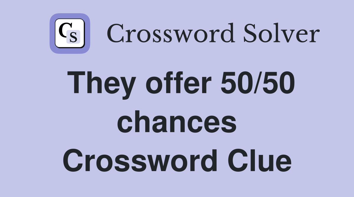 They offer 50/50 chances Crossword Clue