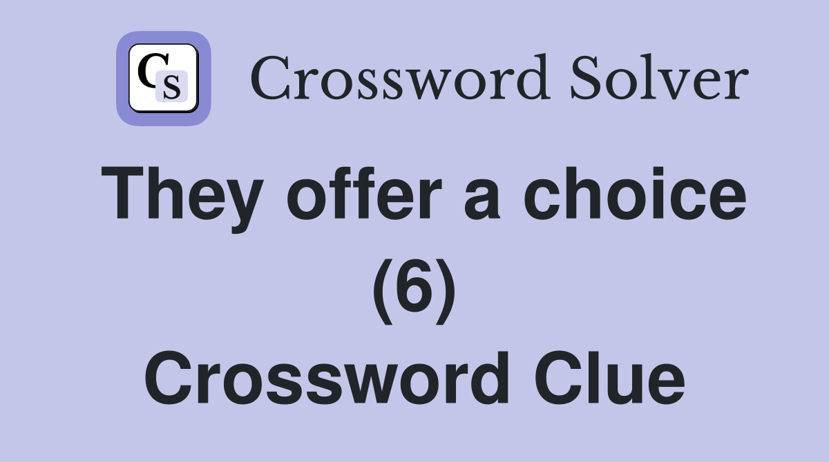 They offer a choice (6) Crossword Clue