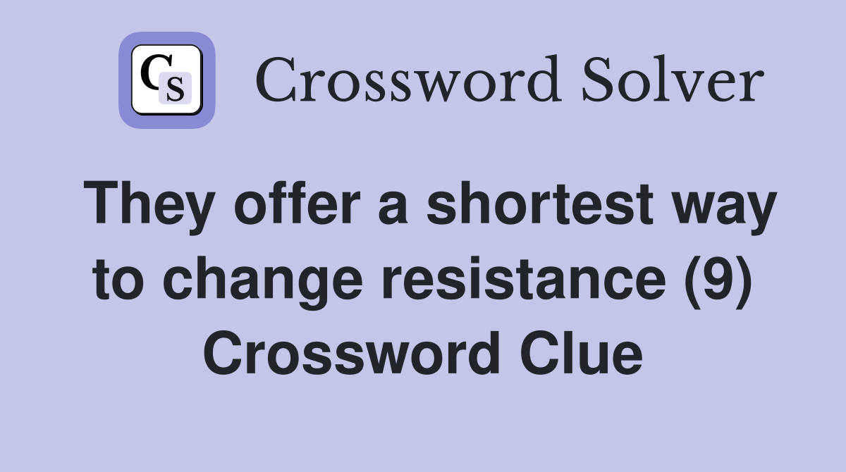They offer a shortest way to change resistance (9) Crossword Clue