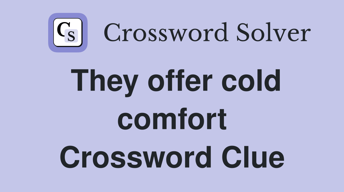 They offer cold comfort Crossword Clue
