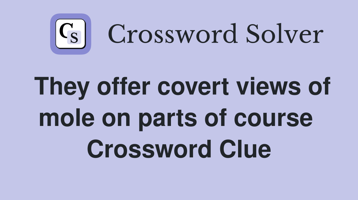 They offer covert views of mole on parts of course  Crossword Clue