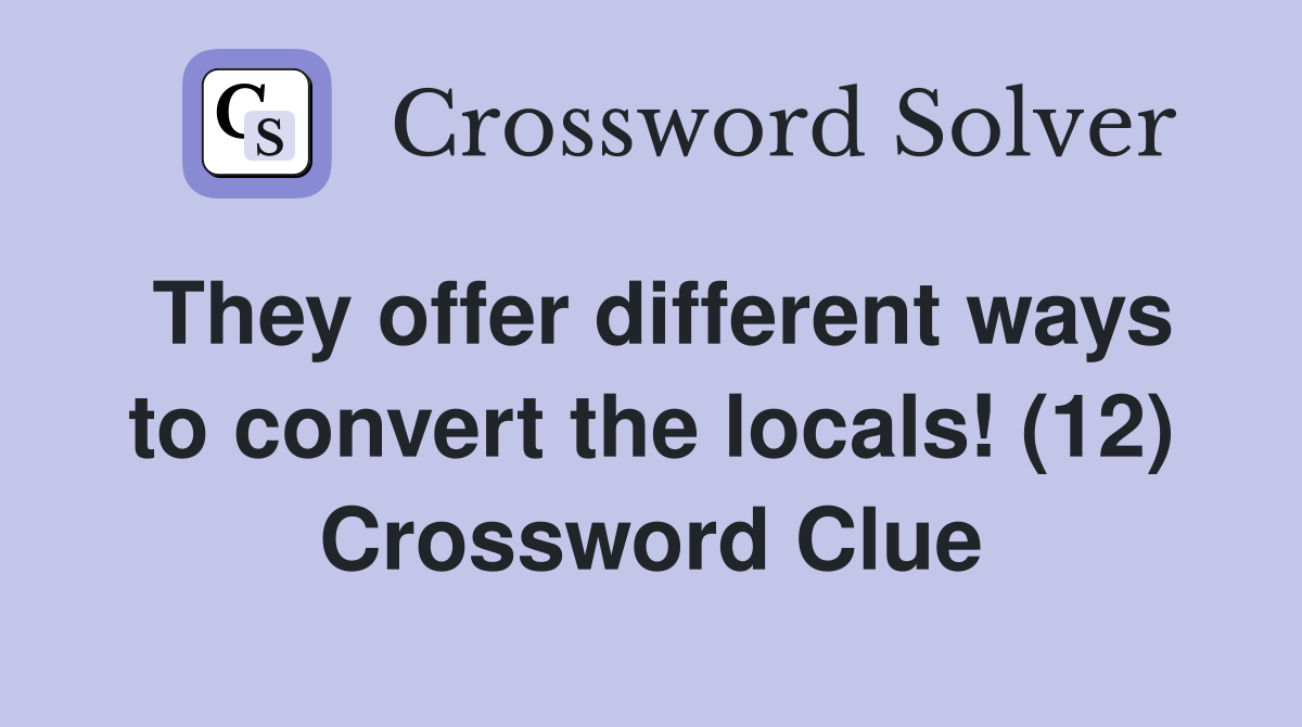 They offer different ways to convert the locals! (12) Crossword Clue