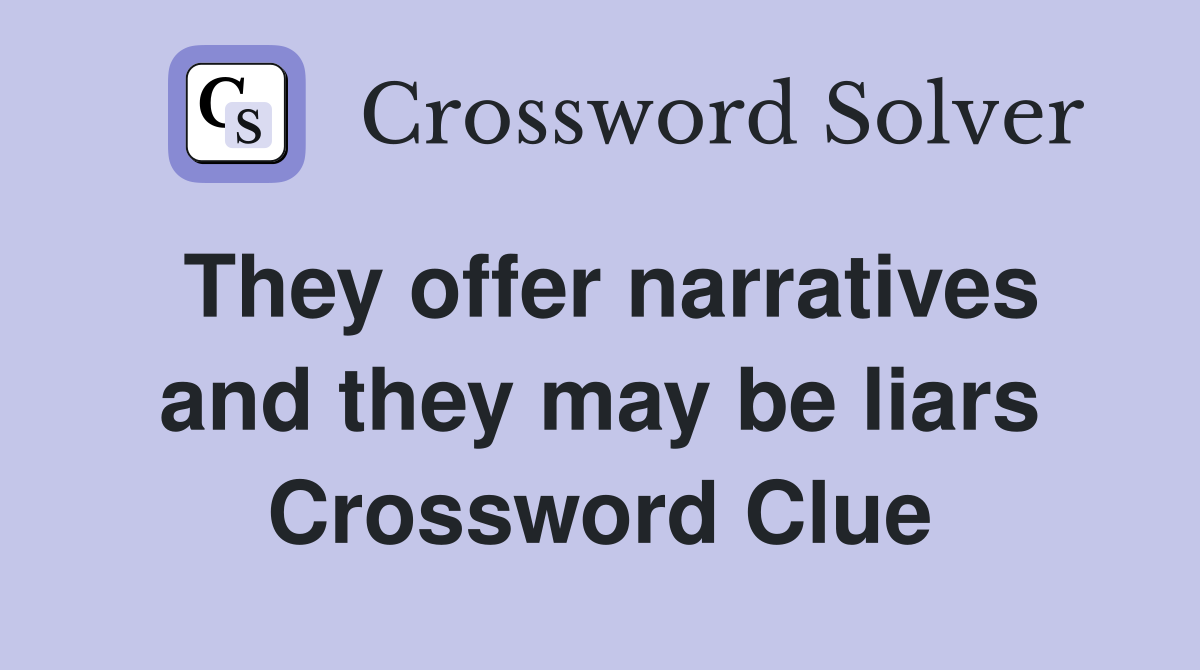 They offer narratives and they may be liars Crossword Clue