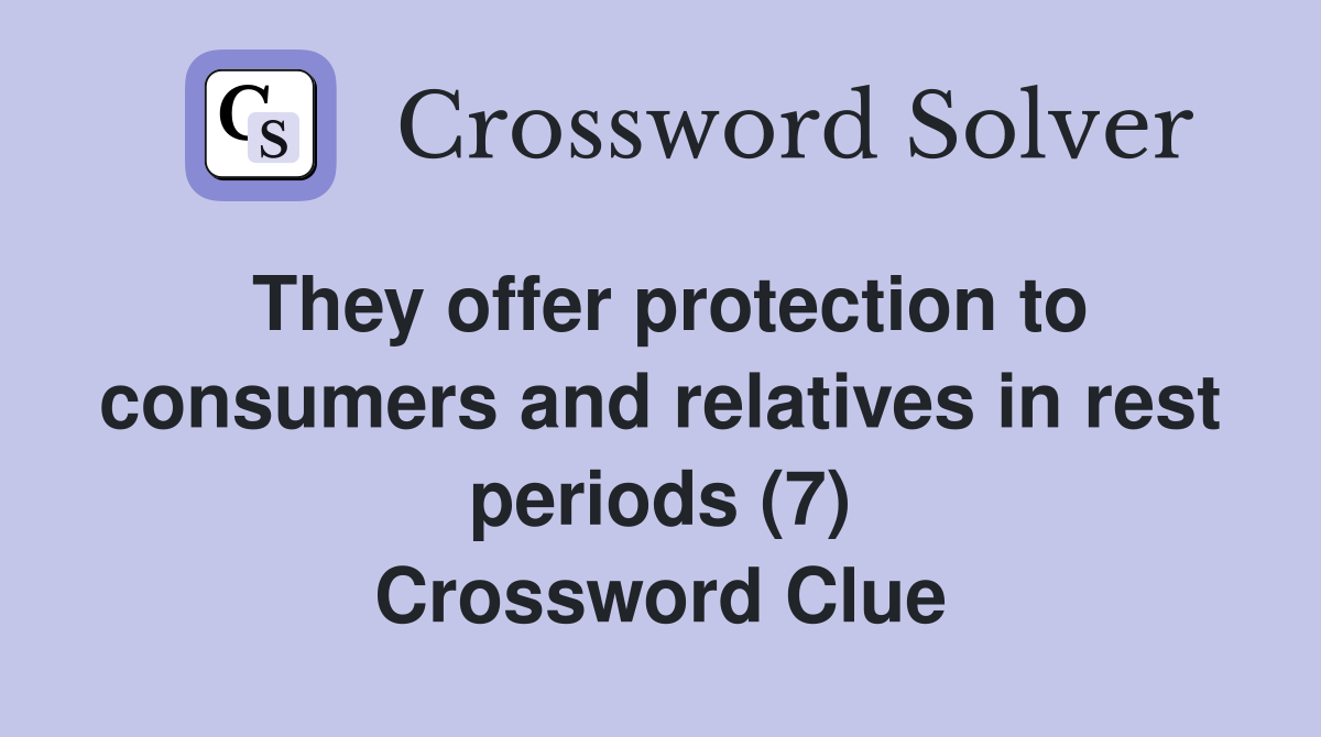 They offer protection to consumers and relatives in rest periods (7) Crossword Clue