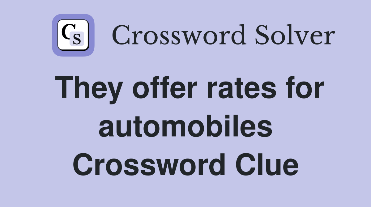 They offer rates for automobiles Crossword Clue