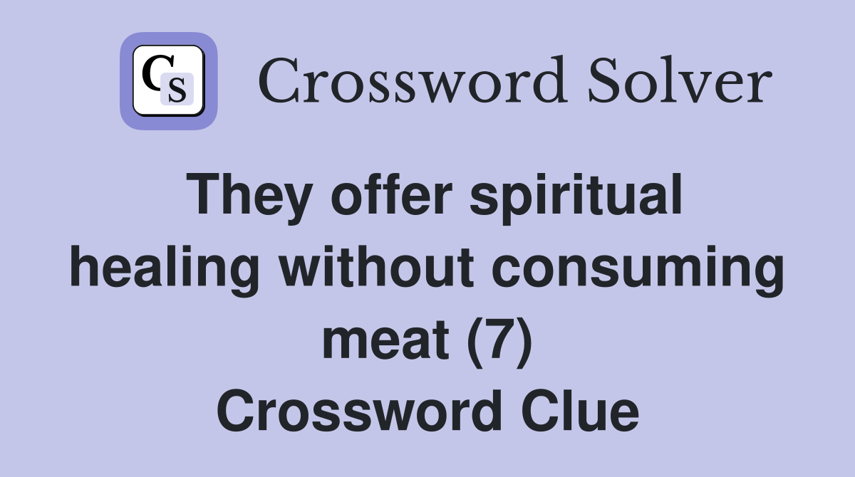 They offer spiritual healing without consuming meat (7) Crossword Clue