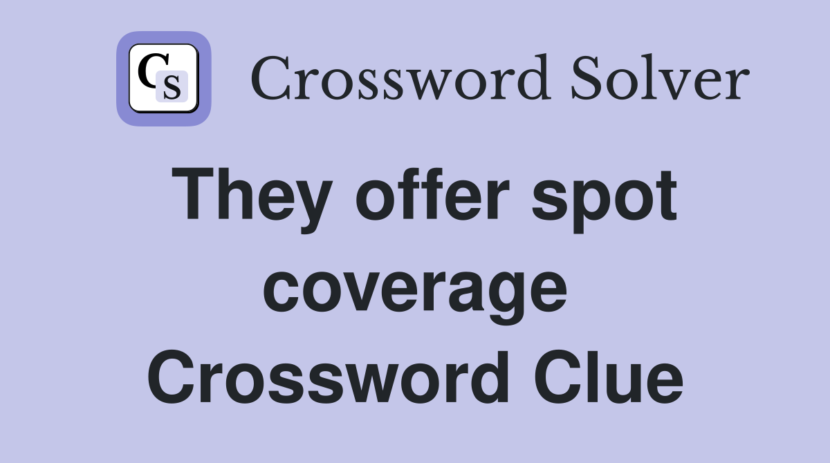 They offer spot coverage Crossword Clue