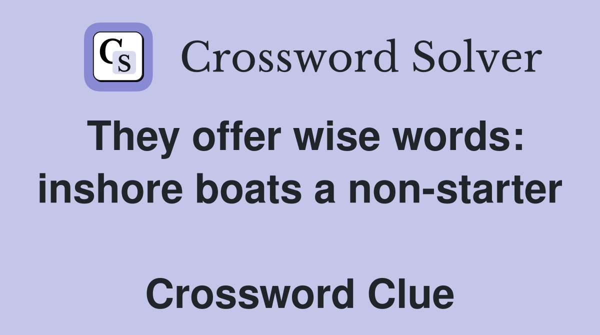 They offer wise words: inshore boats a non-starter  Crossword Clue
