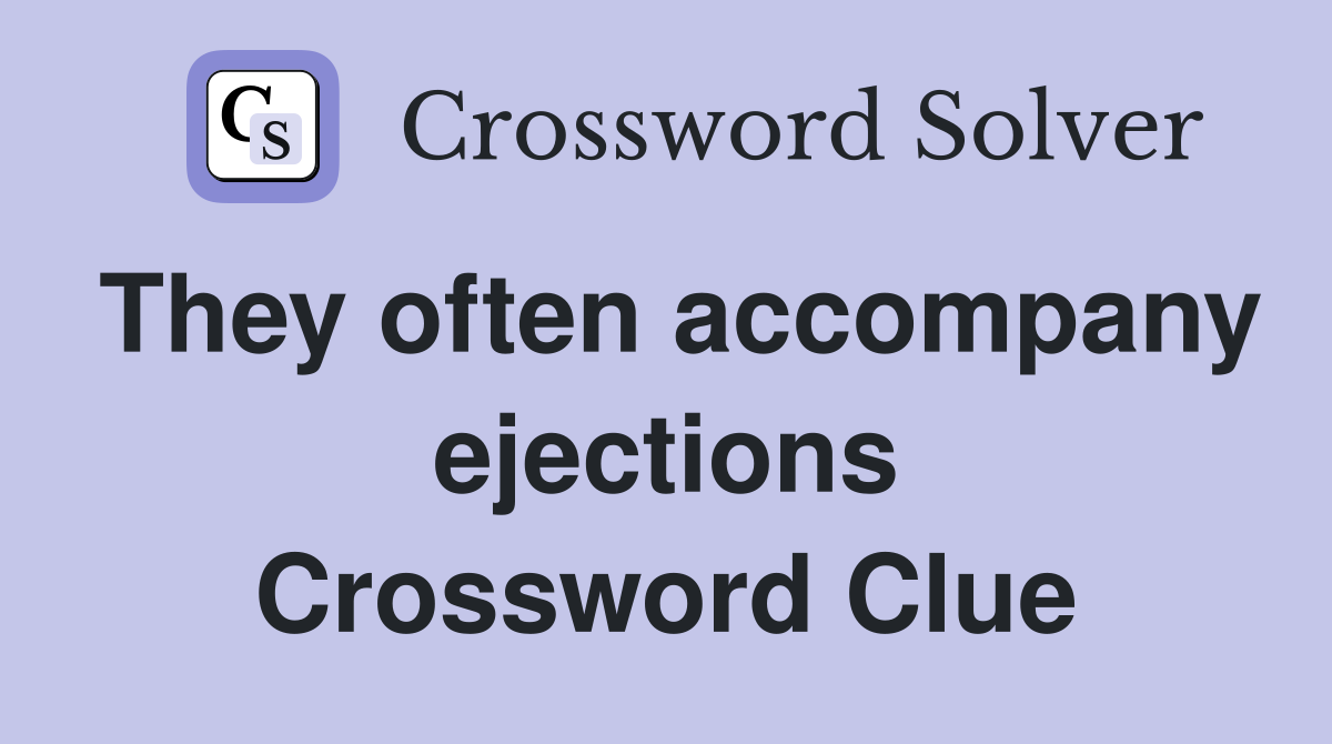 They often accompany ejections Crossword Clue