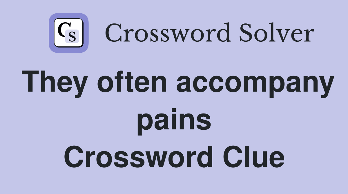 They often accompany pains Crossword Clue