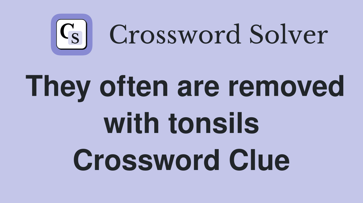 They often are removed with tonsils Crossword Clue