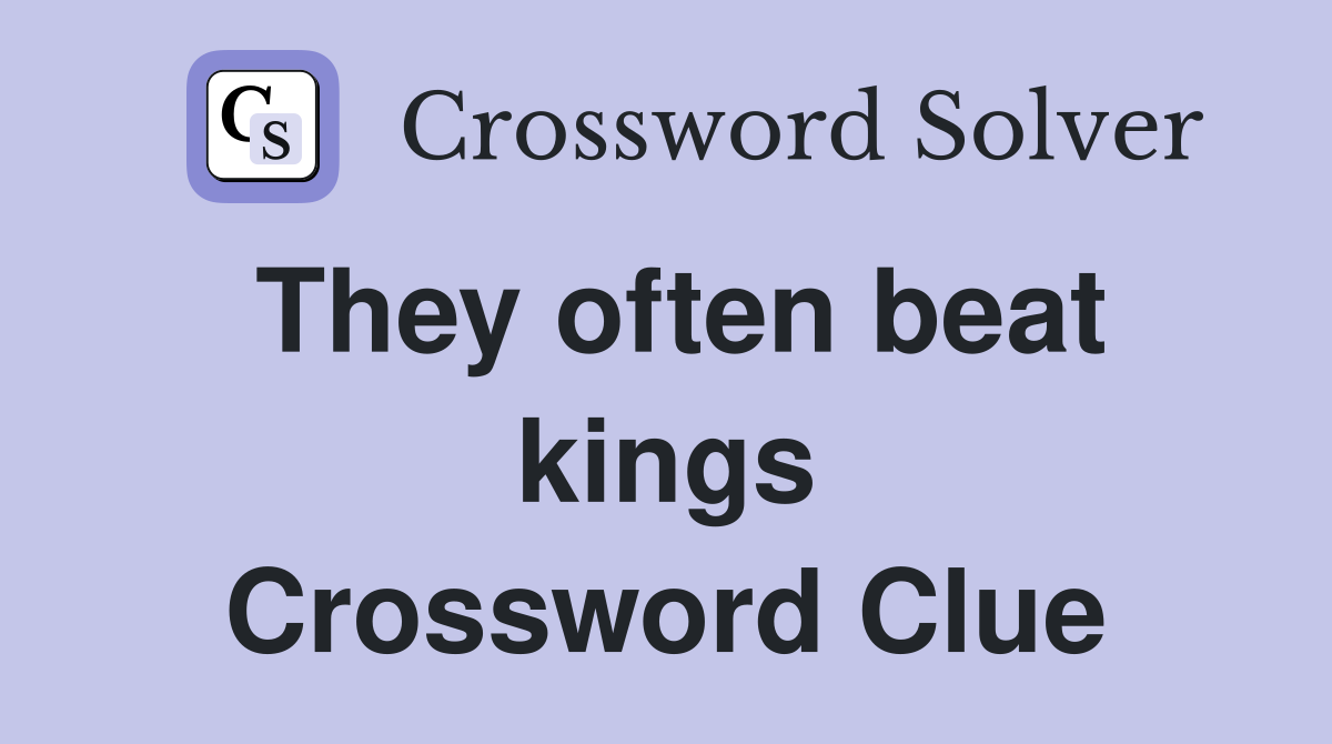They often beat kings Crossword Clue