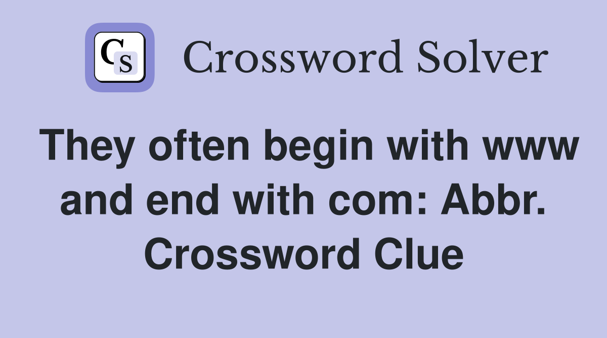 They often begin with www and end with com: Abbr. Crossword Clue