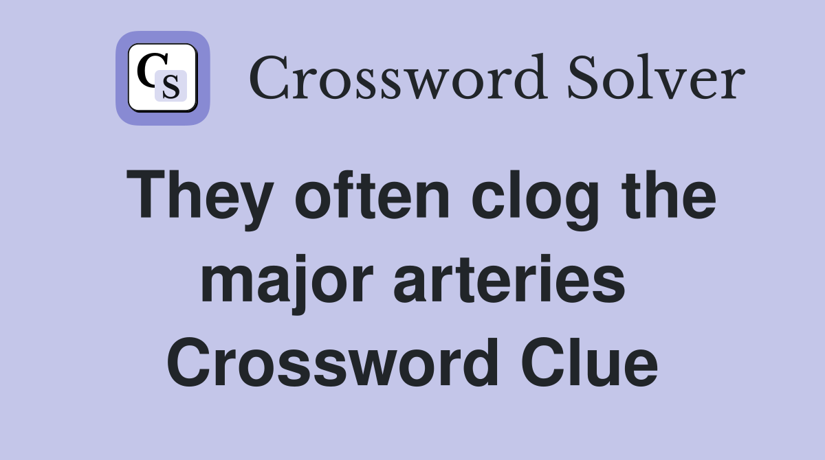 They often clog the major arteries Crossword Clue