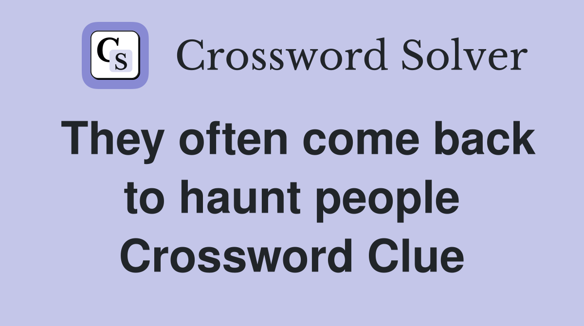 They often come back to haunt people Crossword Clue