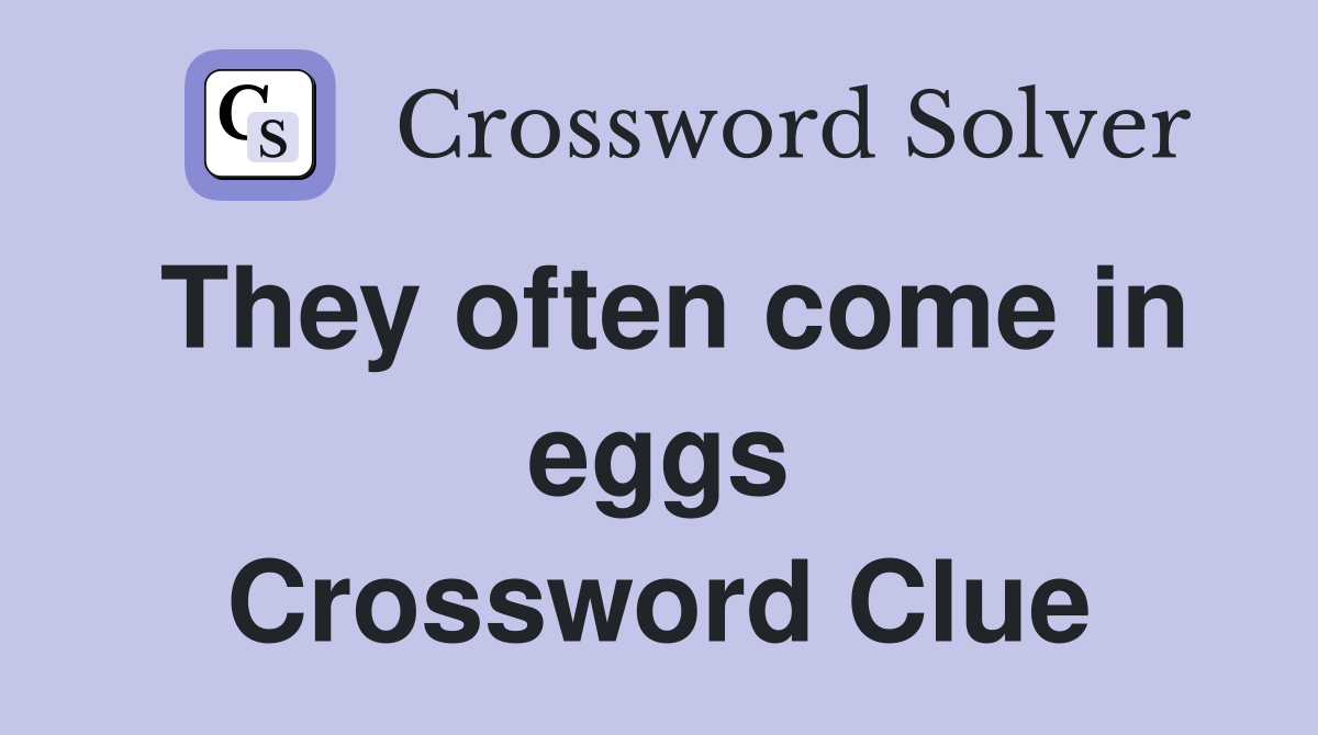 They often come in eggs Crossword Clue