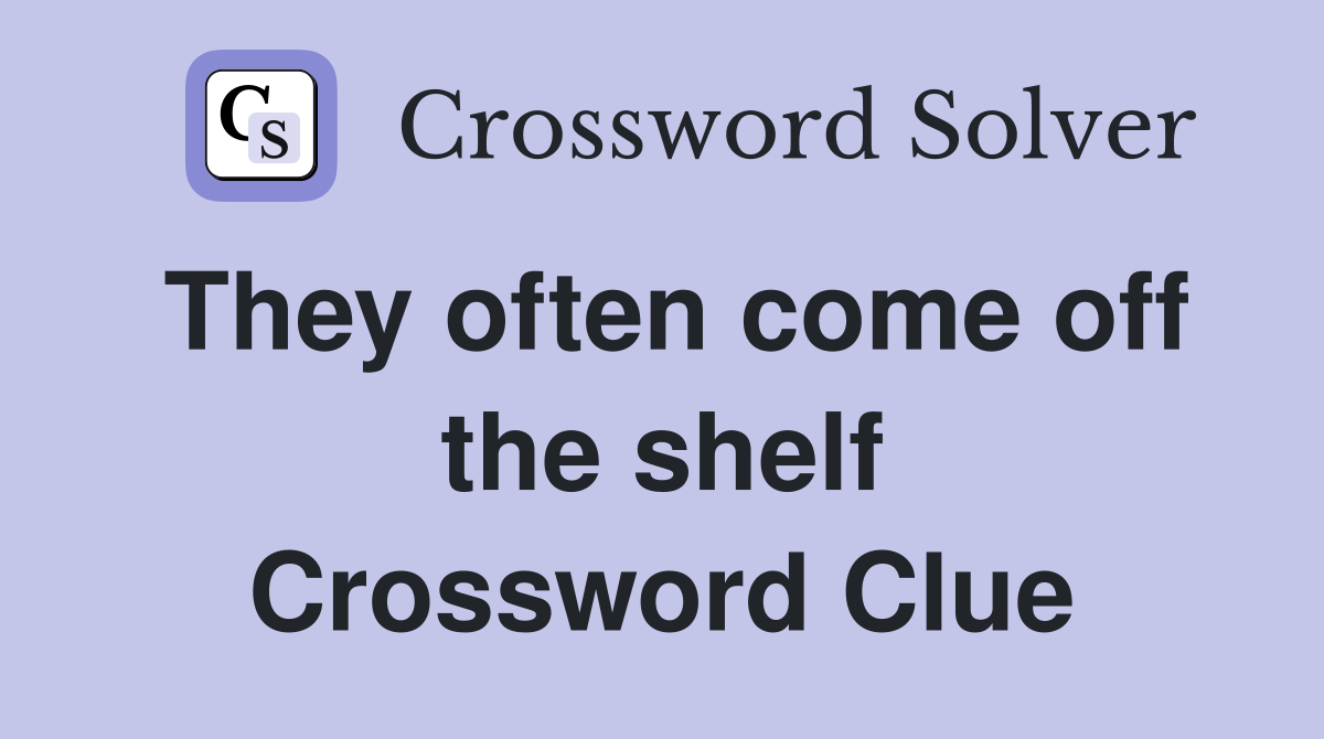 They often come off the shelf Crossword Clue