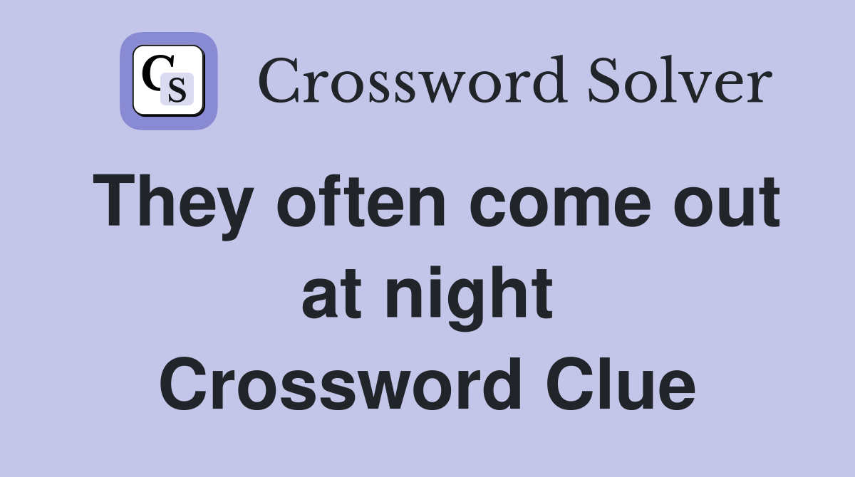 They often come out at night Crossword Clue