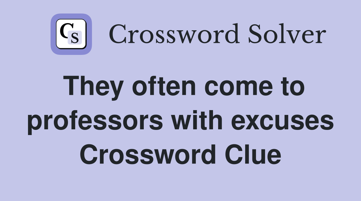 They often come to professors with excuses Crossword Clue