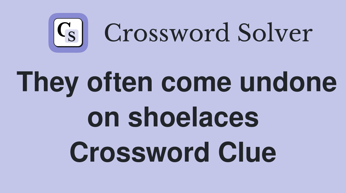 They often come undone on shoelaces Crossword Clue