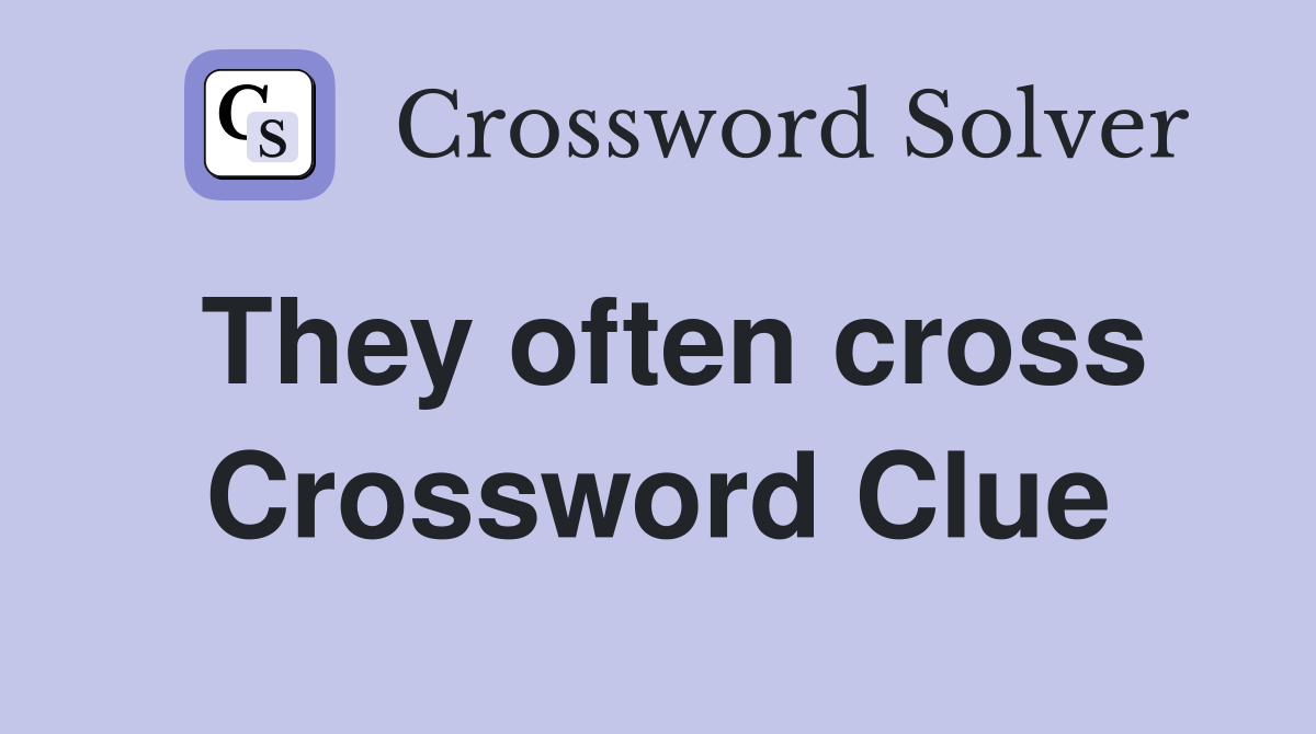 They often cross Crossword Clue