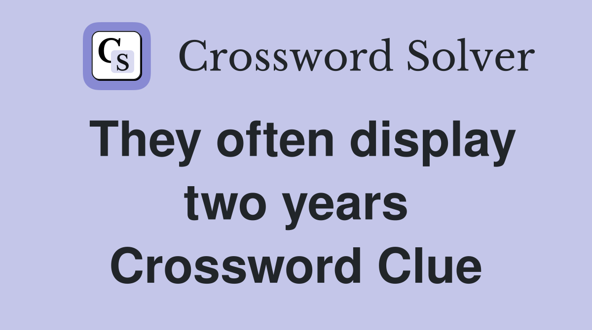 They often display two years Crossword Clue