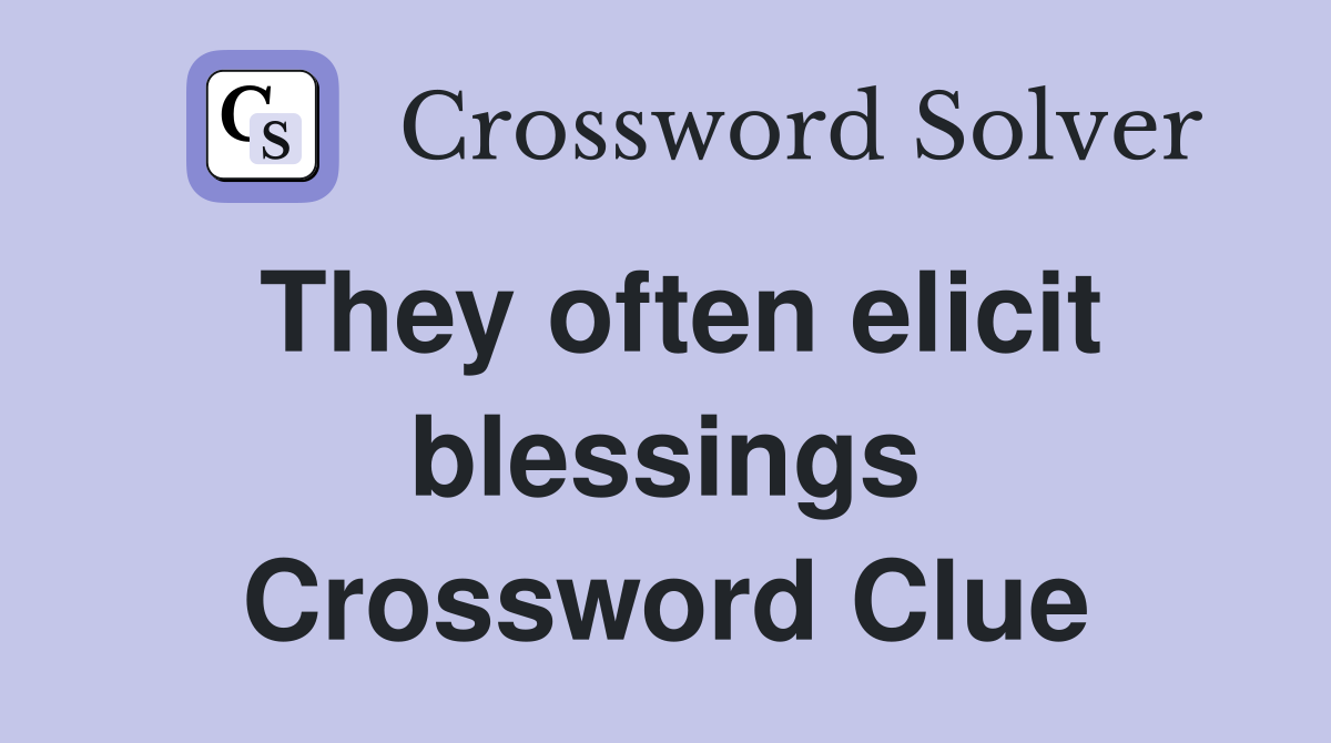 They often elicit blessings Crossword Clue