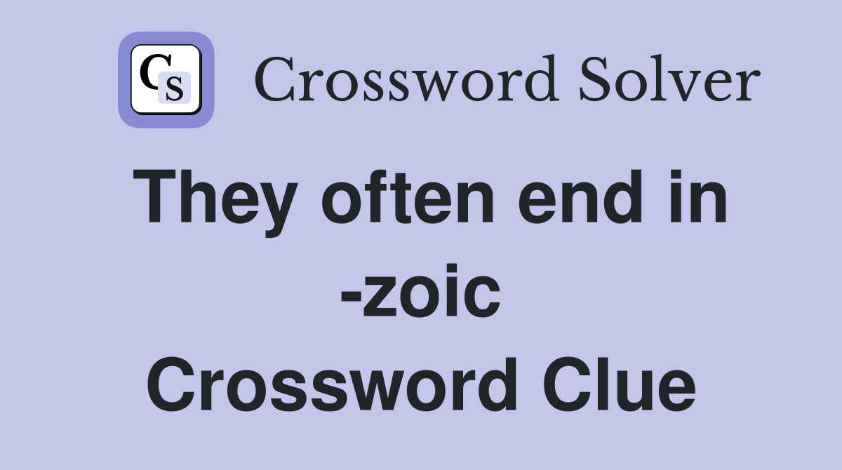 They often end in -zoic Crossword Clue