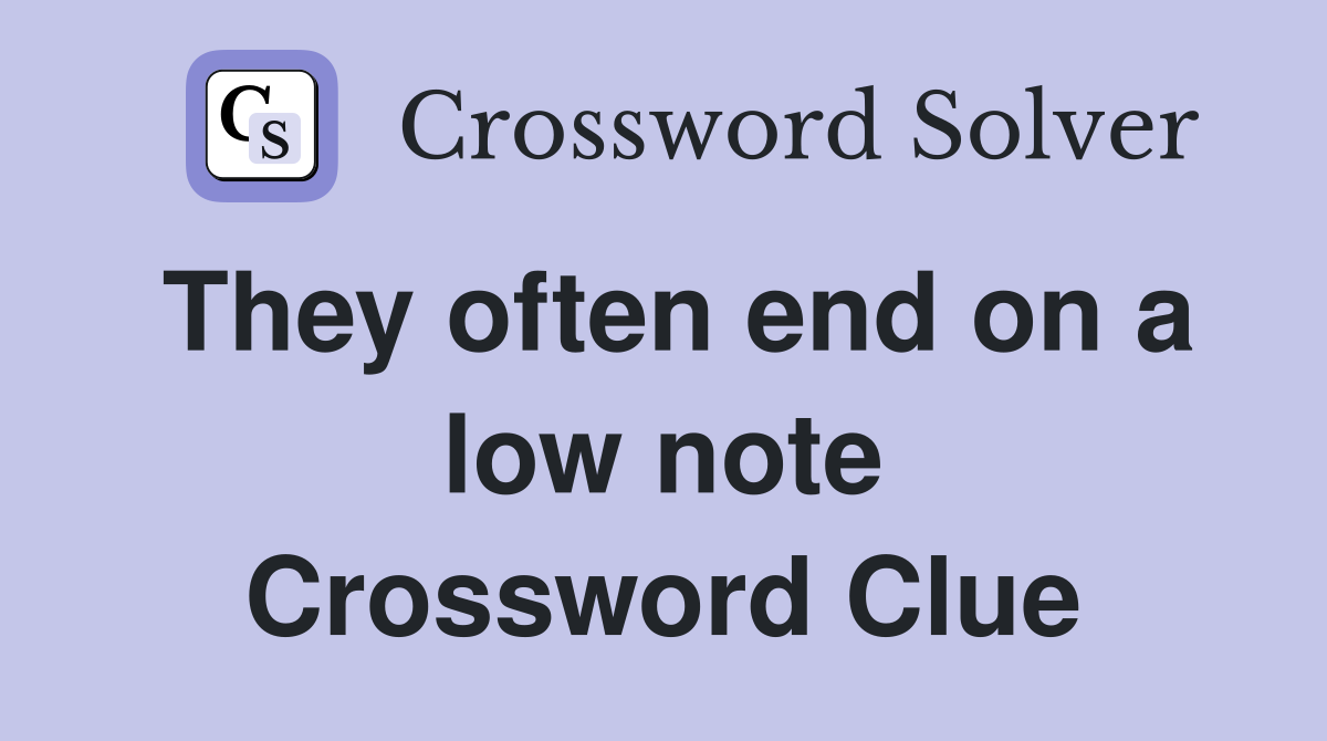 They often end on a low note Crossword Clue