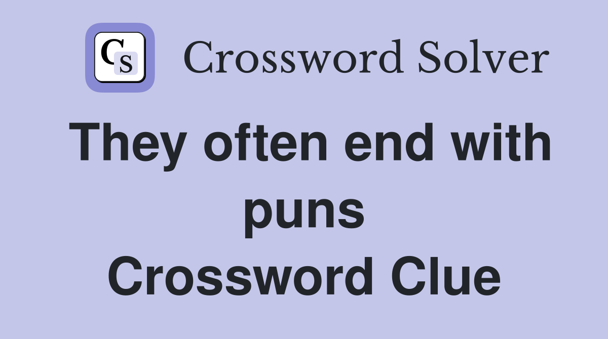 They often end with puns Crossword Clue