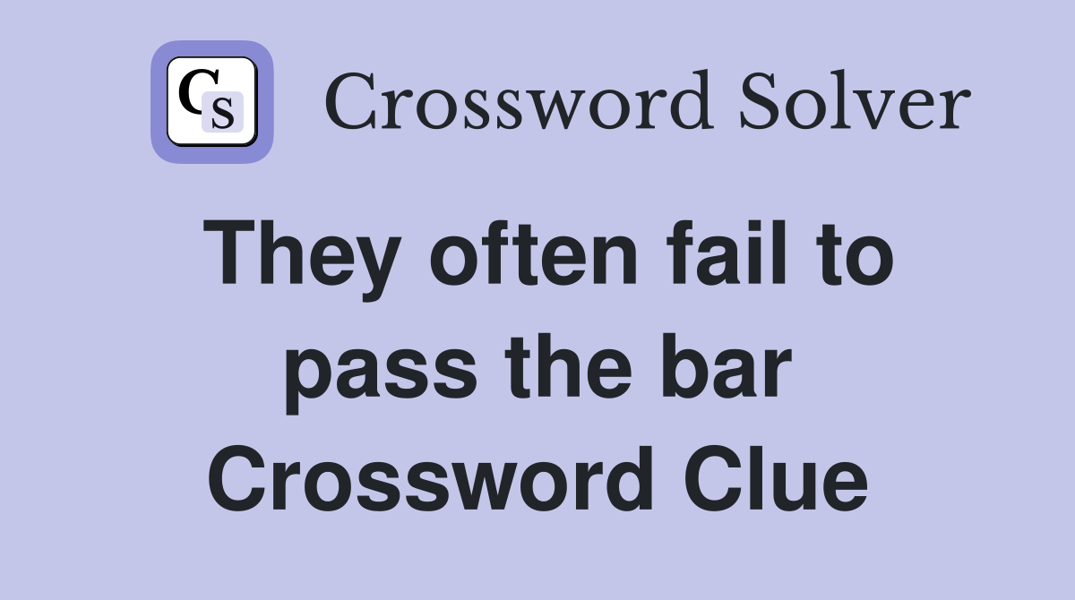 They often fail to pass the bar Crossword Clue
