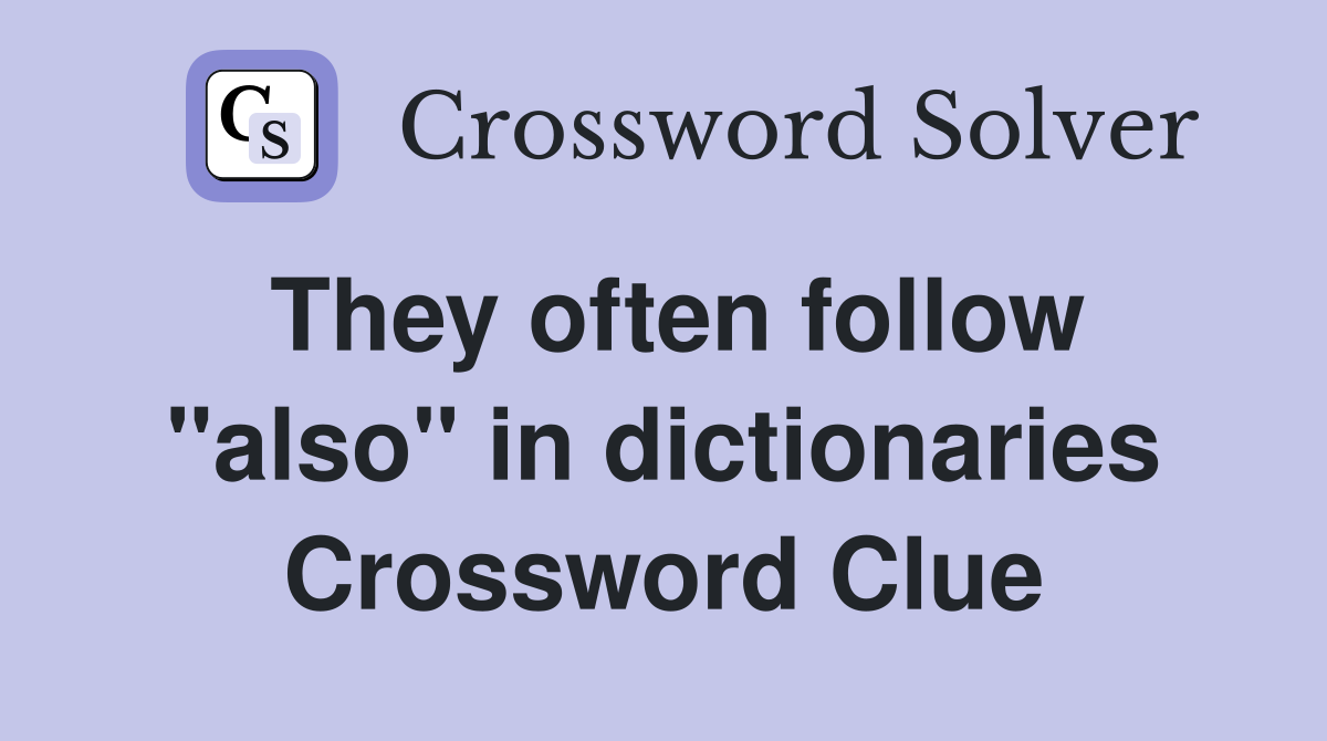 They often follow "also" in dictionaries Crossword Clue