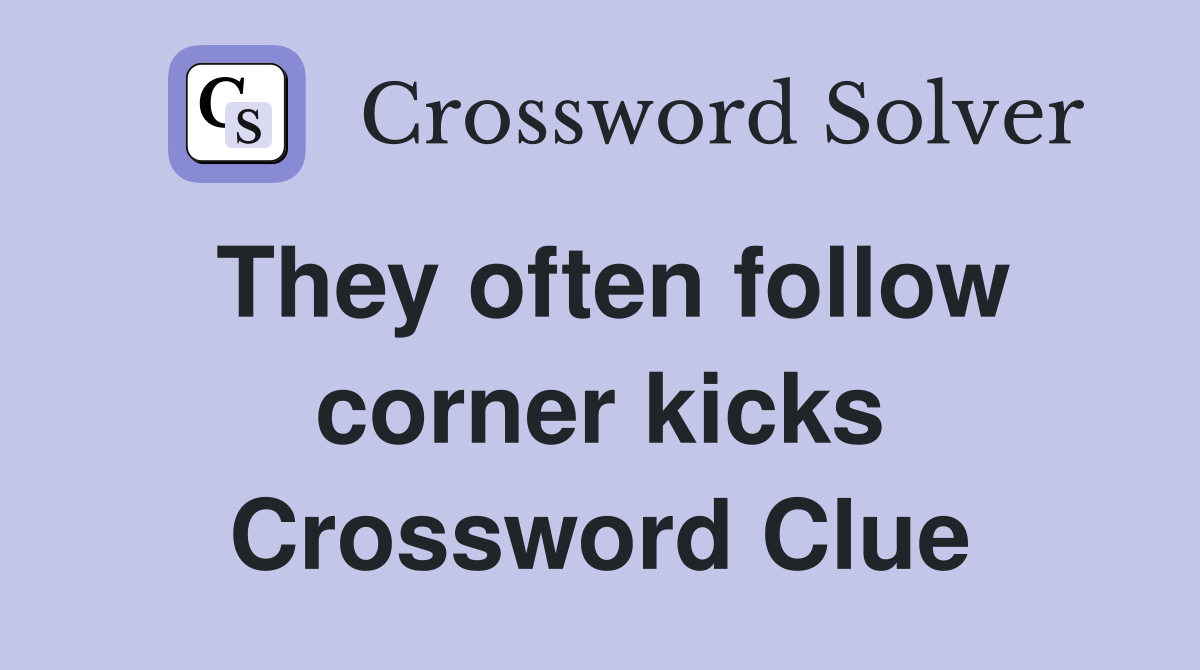 They often follow corner kicks Crossword Clue