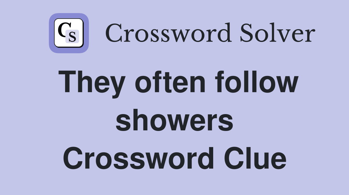 They often follow showers Crossword Clue