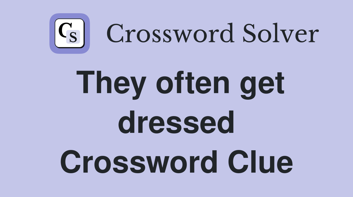 They often get dressed Crossword Clue