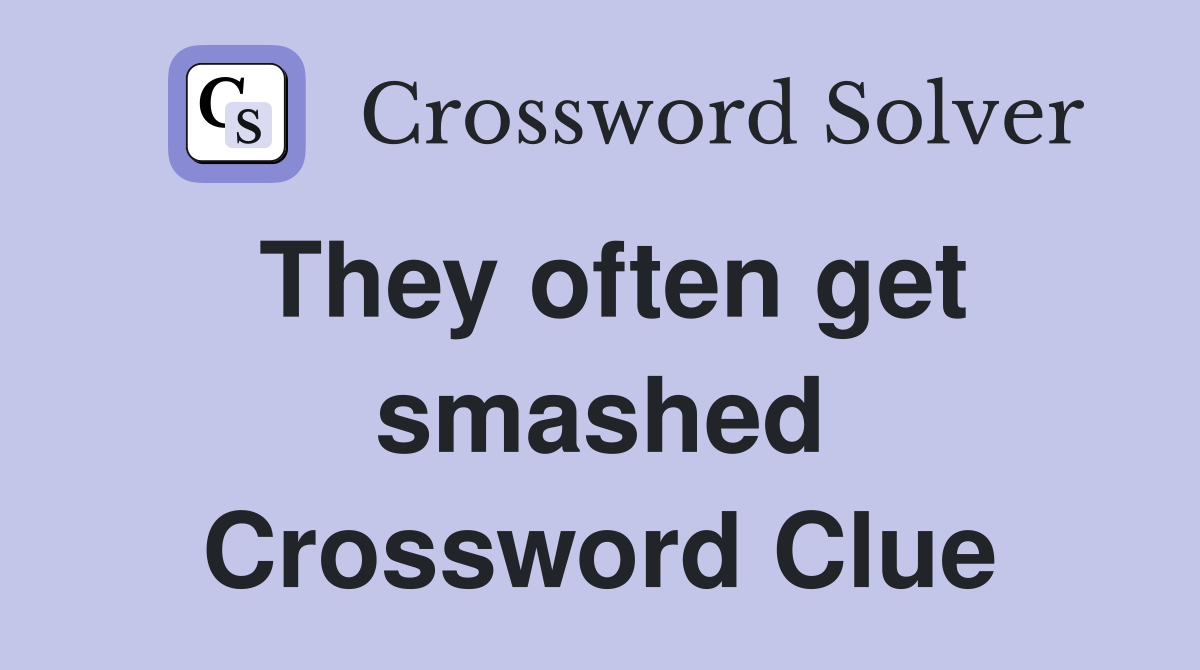 They often get smashed Crossword Clue