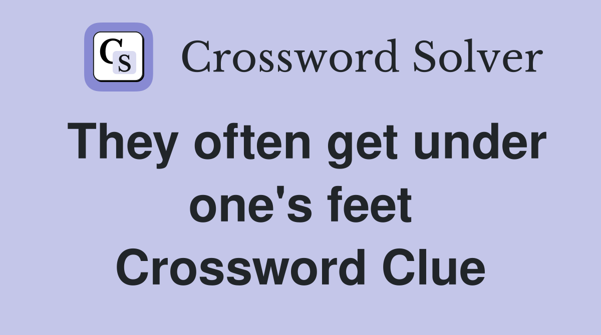 They often get under one's feet Crossword Clue