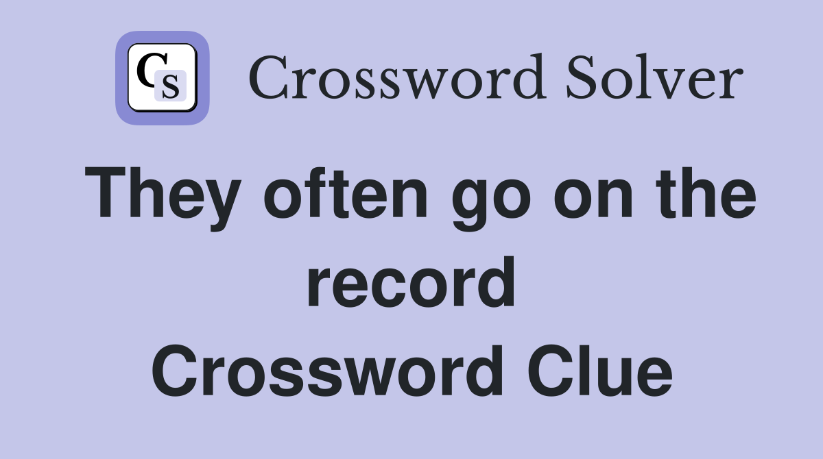 They often go on the record Crossword Clue
