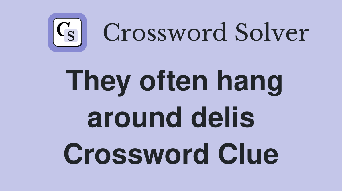 They often hang around delis Crossword Clue