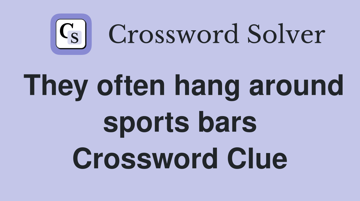 They often hang around sports bars Crossword Clue
