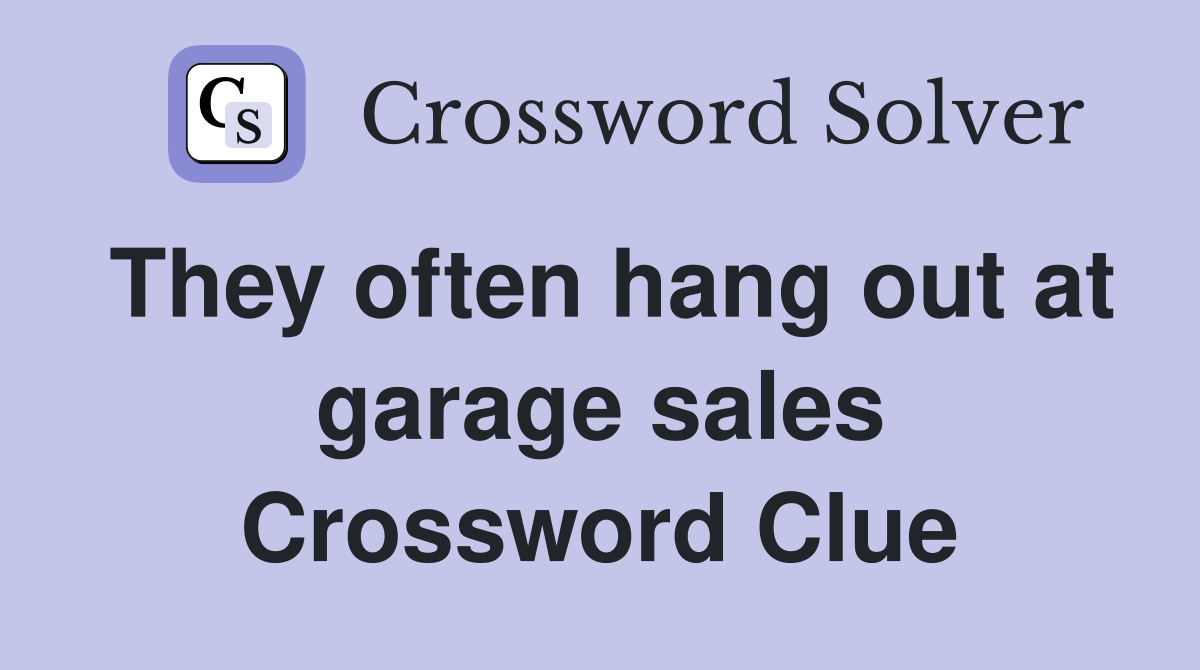 They often hang out at garage sales Crossword Clue