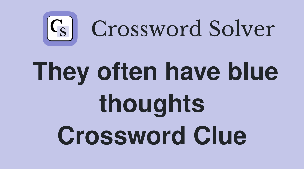 They often have blue thoughts Crossword Clue