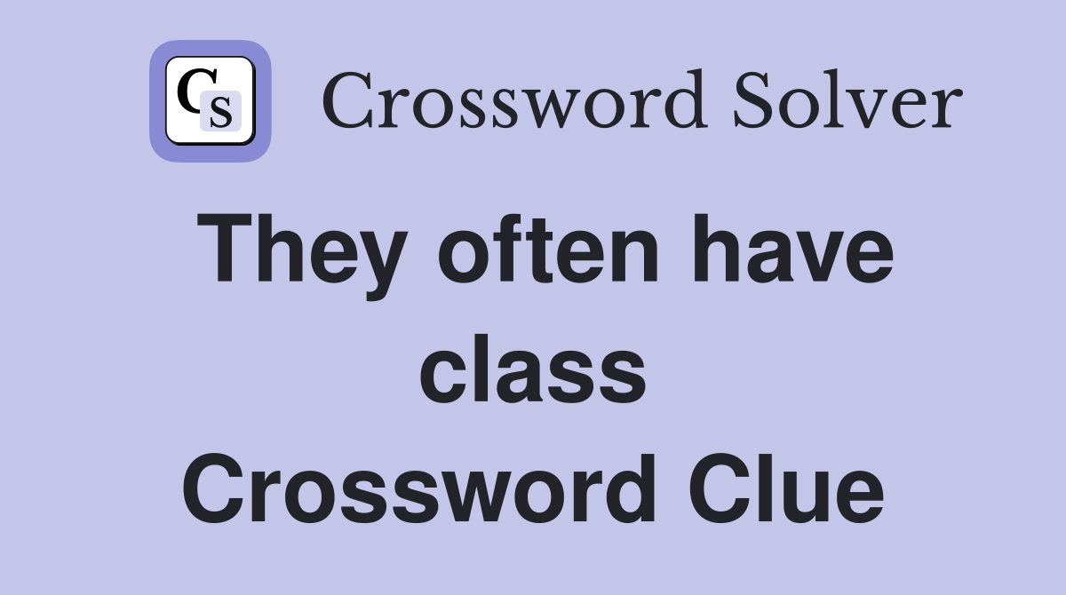 They often have class Crossword Clue