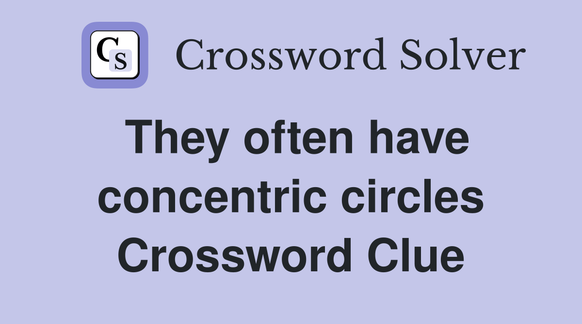 They often have concentric circles Crossword Clue