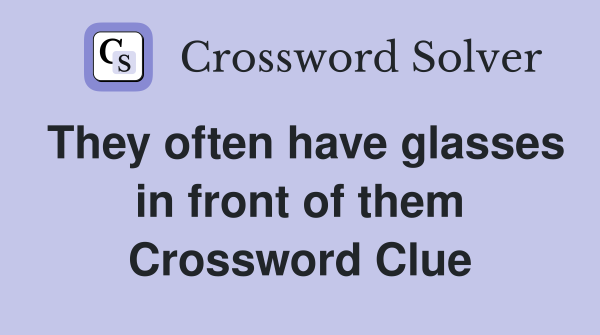 They often have glasses in front of them Crossword Clue